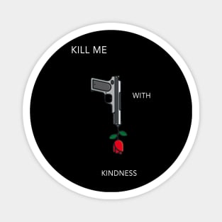 Kill Me With Kindness Magnet